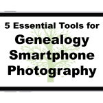 5 Essential Tools for Genealogy Smartphone Photography