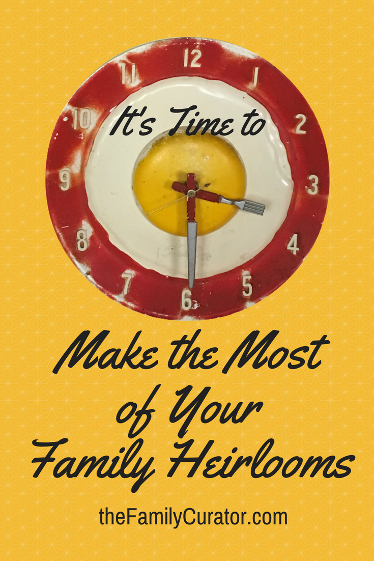 Its Time to Make the Most of Your Family Heirlooms