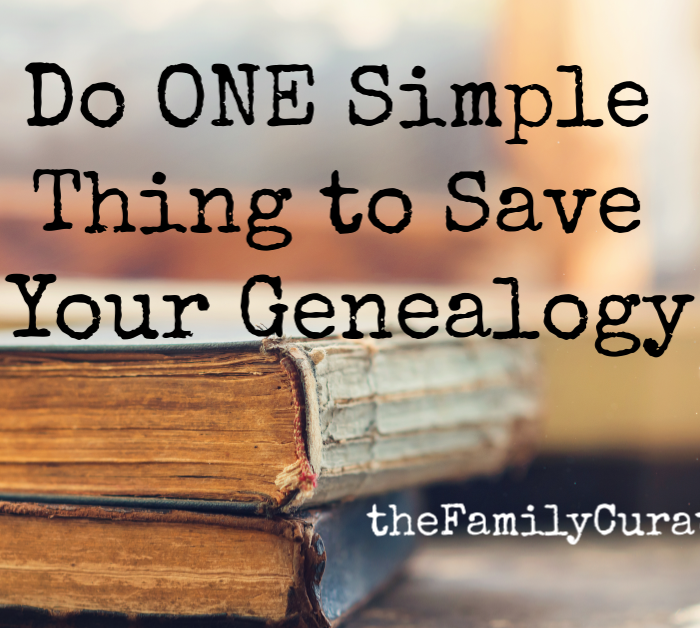 Do ONE Simple Thing to Save Your Genealogy