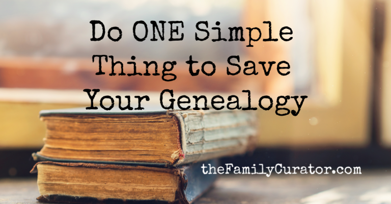 Do One Simple Thing to Save Your Genealogy