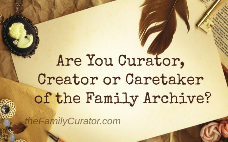 Are you Curator, Creator or Caretaker of your family history archive?