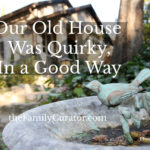 Our Old House Was Quirky, in a Good Way